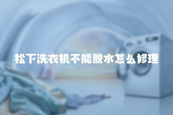 松下洗衣機不能脫水怎么修理