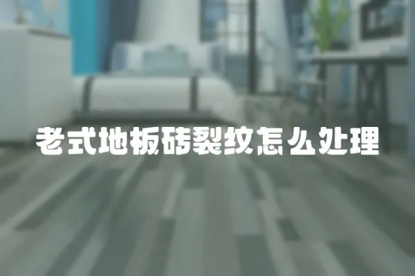 老式地板磚裂紋怎么處理