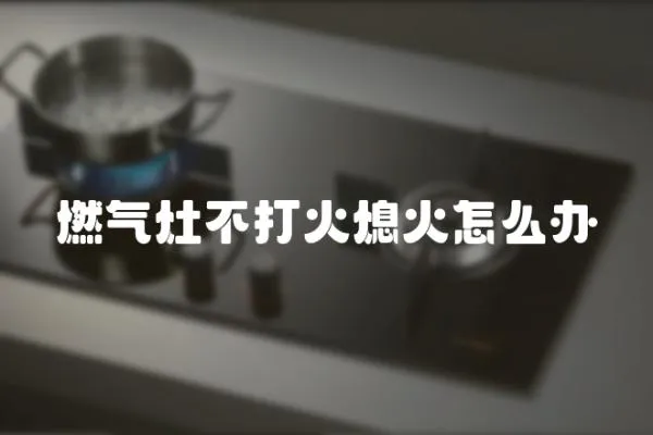 燃氣灶不打火熄火怎么辦
