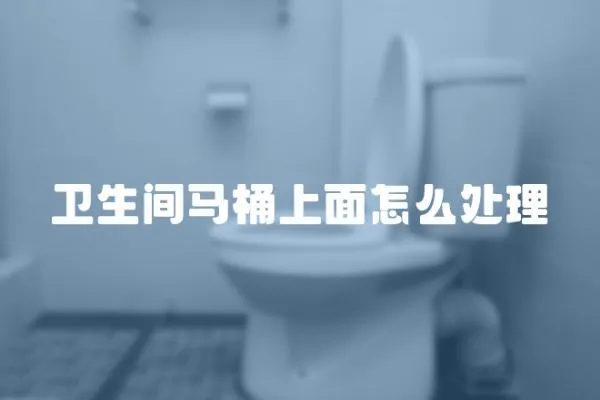 衛(wèi)生間馬桶上面怎么處理