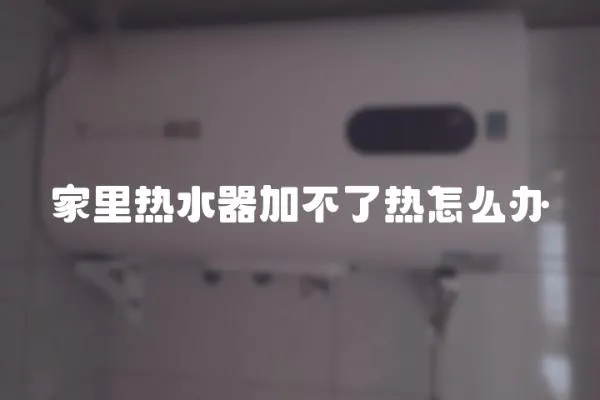 家里熱水器加不了熱怎么辦