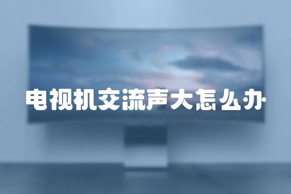 電視機交流聲大怎么辦