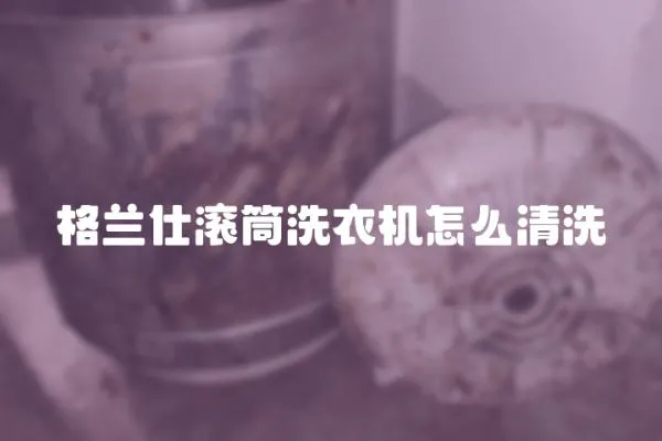 格蘭仕滾筒洗衣機怎么清洗