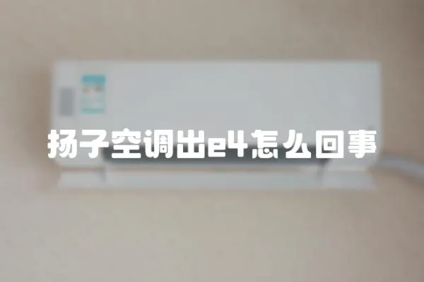 揚子空調(diào)出e4怎么回事