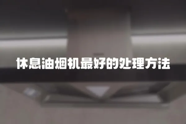 休息油煙機最好的處理方法