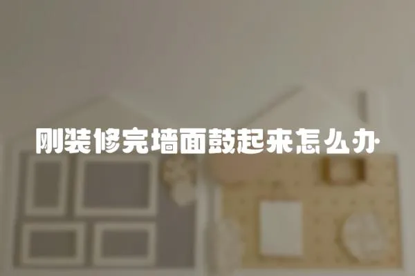 剛裝修完墻面鼓起來怎么辦