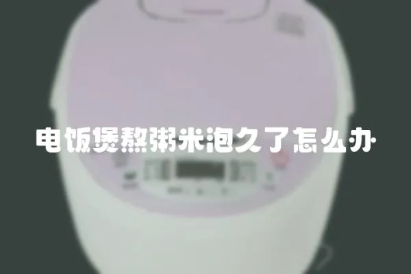 電飯煲熬粥米泡久了怎么辦