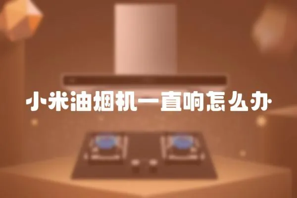 小米油煙機一直響怎么辦