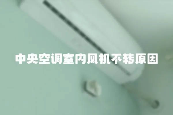 中央空調(diào)室內(nèi)風(fēng)機(jī)不轉(zhuǎn)原因
