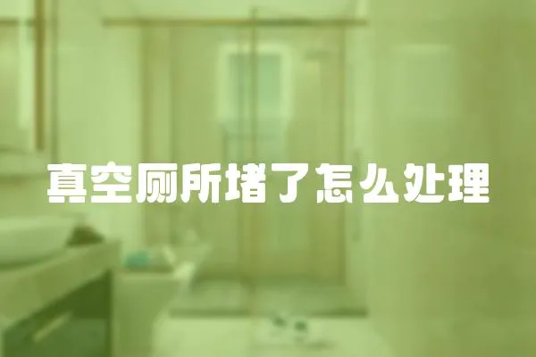 真空廁所堵了怎么處理