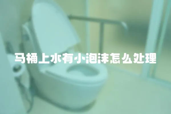馬桶上水有小泡沫怎么處理