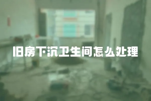 舊房下沉衛生間怎么處理