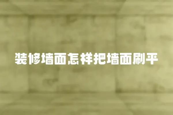 裝修墻面怎樣把墻面刷平