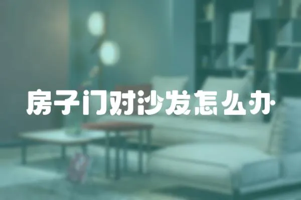 房子門對(duì)沙發(fā)怎么辦