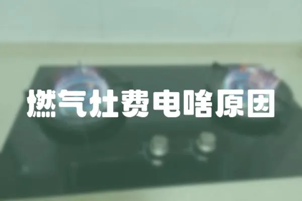 燃?xì)庠钯M(fèi)電啥原因