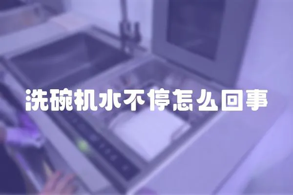 洗碗機水不停怎么回事