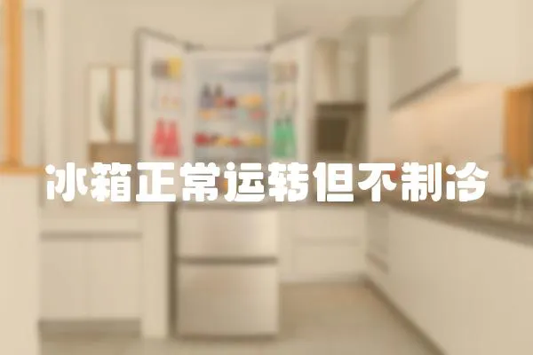 冰箱正常運轉但不制冷