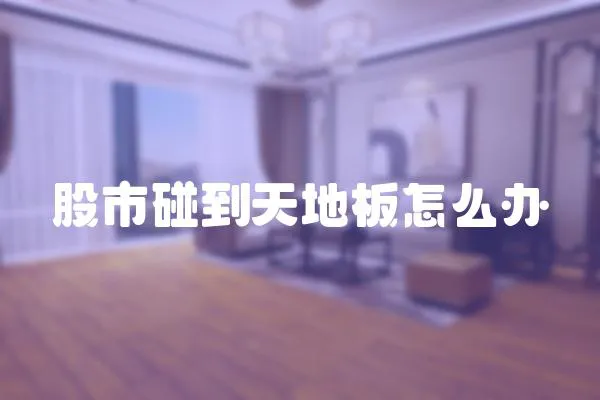 股市碰到天地板怎么辦