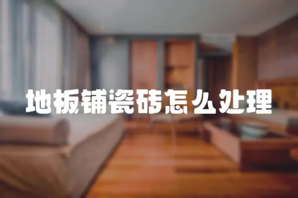 地板鋪瓷磚怎么處理