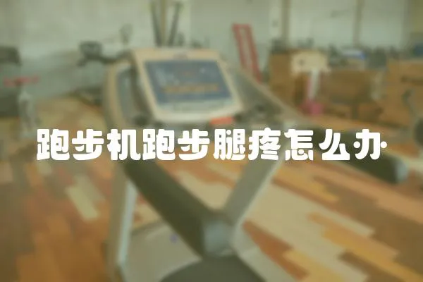 跑步機跑步腿疼怎么辦