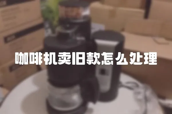 咖啡機(jī)賣舊款怎么處理