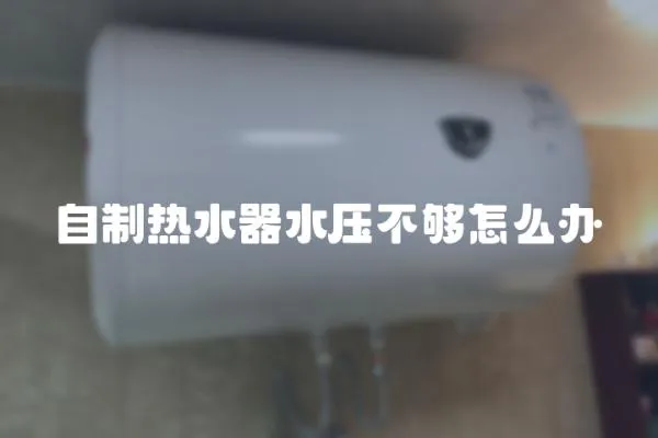 自制熱水器水壓不夠怎么辦