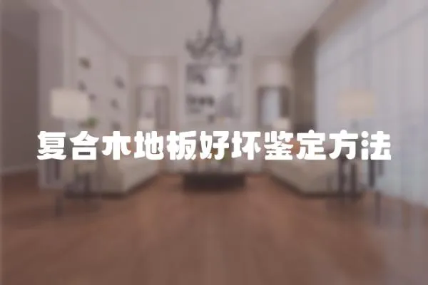 復(fù)合木地板好壞鑒定方法