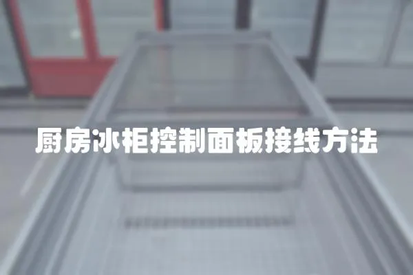 廚房冰柜控制面板接線(xiàn)方法