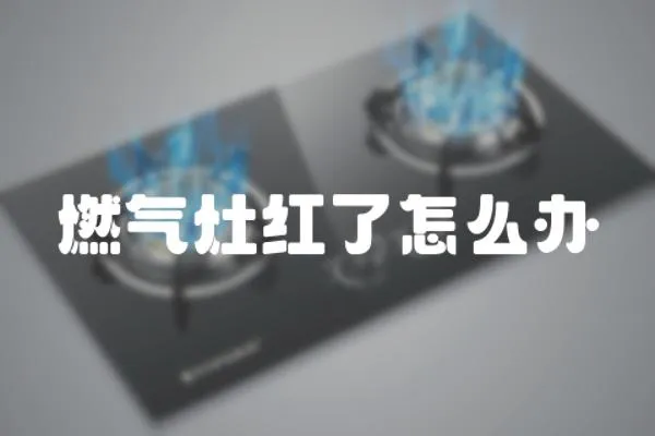 燃氣灶紅了怎么辦