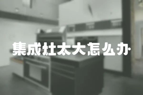 集成灶太大怎么辦