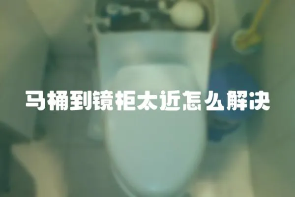 馬桶到鏡柜太近怎么解決