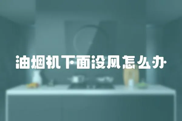 油煙機下面沒風怎么辦