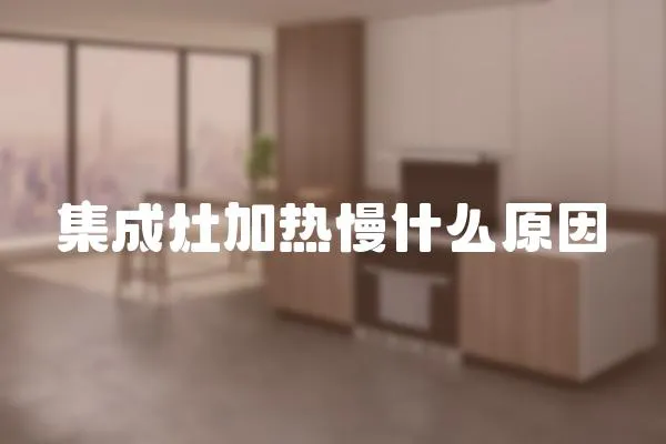 集成灶加熱慢什么原因