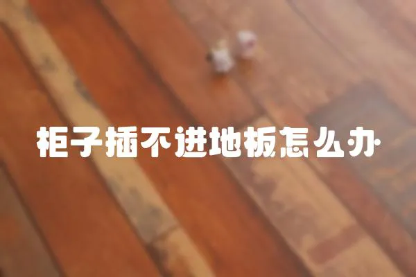 柜子插不進地板怎么辦