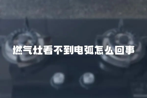 燃氣灶看不到電弧怎么回事