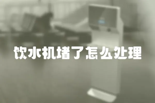 飲水機堵了怎么處理
