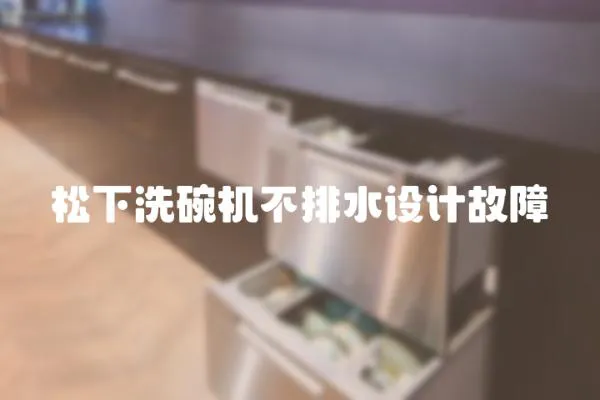松下洗碗機(jī)不排水設(shè)計(jì)故障