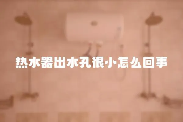 熱水器出水孔很小怎么回事