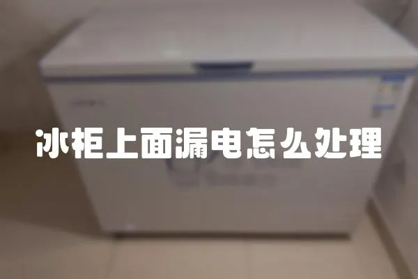 冰柜上面漏電怎么處理