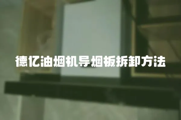 德億油煙機導煙板拆卸方法