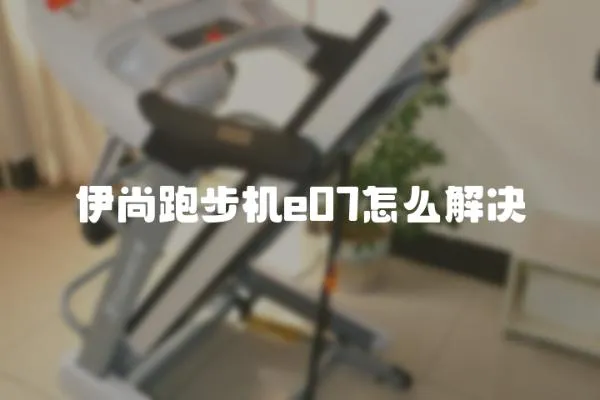 伊尚跑步机e07怎么解决