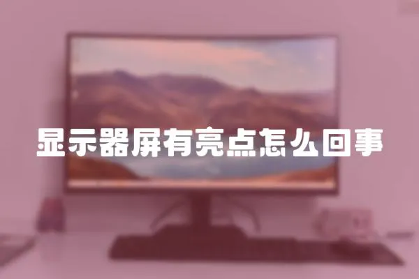 顯示器屏有亮點(diǎn)怎么回事