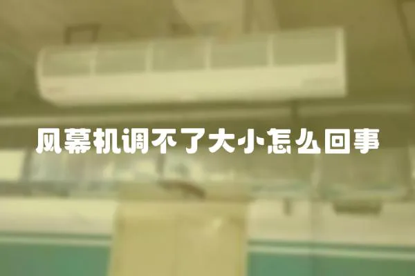風(fēng)幕機調(diào)不了大小怎么回事