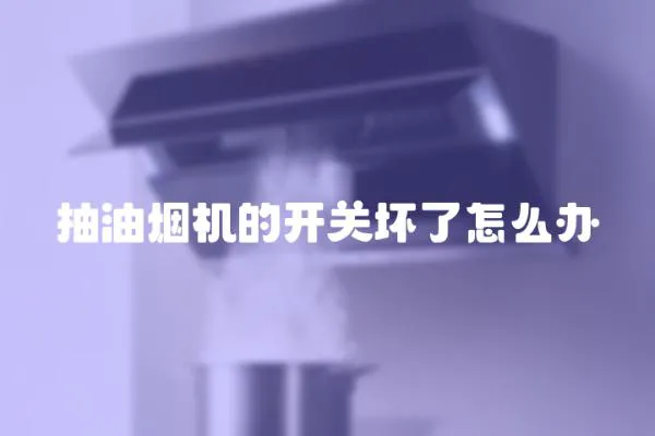 抽油煙機(jī)的開關(guān)壞了怎么辦