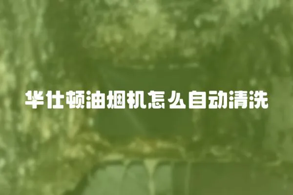 華仕頓油煙機(jī)怎么自動(dòng)清洗