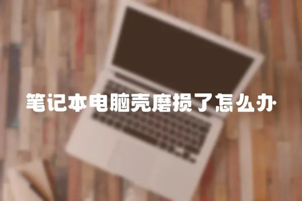 筆記本電腦殼磨損了怎么辦