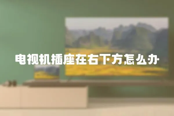 電視機插座在右下方怎么辦
