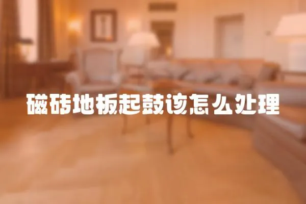 磁磚地板起鼓該怎么處理