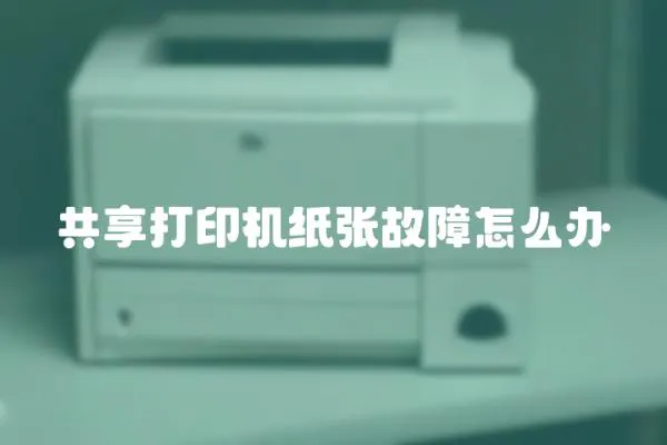 共享打印機紙張故障怎么辦