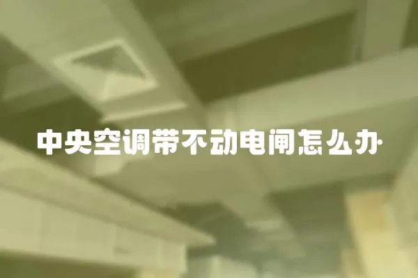 中央空調帶不動電閘怎么辦
